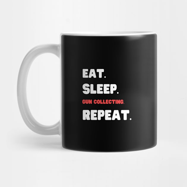 Eat Sleep Gun Collecting Repeat by HobbyAndArt